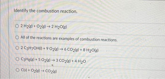 Identify the combustion reaction.
\[
2 \mathrm{H}_{2}(\mathrm{~g})+\mathrm{O}_{2}(\mathrm{~g}) \rightarrow 2 \mathrm{H}_{2} \