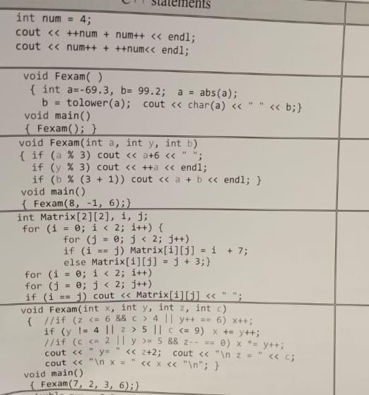 int num = 4; cout << ++num + num++ << endl; cout << num+++++num<< endl; void Fexam() { int a=-69.3, b= 99.2; a = abs(a); tolo