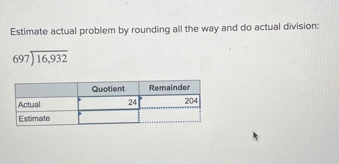 Estimate actual problem by rounding all the way and do actual division: \[ 6 9 7 \longdiv { 1 6 , 9 3 2 } \]