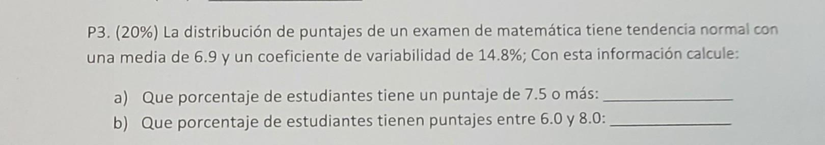 P3. (20\%) La distribución de puntajes de un examen de matemática tiene tendencia normal con una media de 6.9 y un coeficient