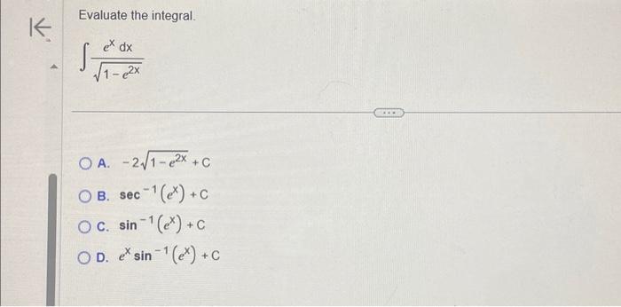 Evaluate the integral. \[ \int \frac{e^{x} d x}{\sqrt{1-e^{2 x}}} \] A. \( -2 \sqrt{1-e^{2 x}}+\mathrm{C} \) B. \( \sec ^{-1}