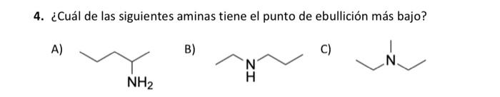 4. ¿Cuál de las siguientes aminas tiene el punto de ebullición más bajo?