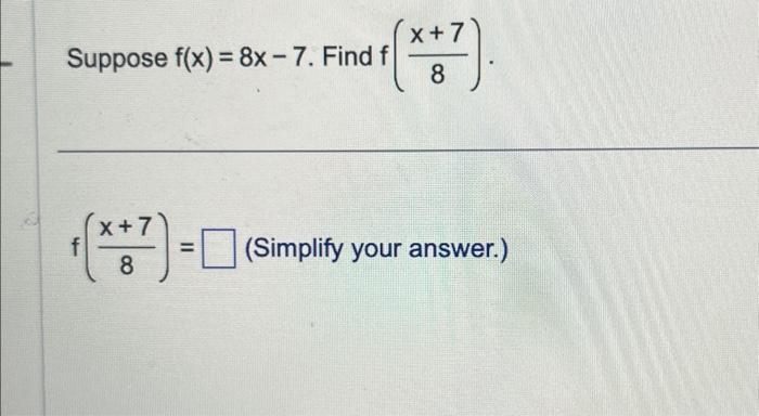 Solved Suppose F X 8x−7 Find F 8x 7 F 8x 7 Simplify