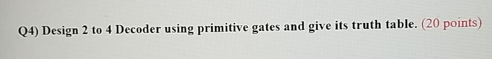 Solved Q4) Design 2 to 4 Decoder using primitive gates and | Chegg.com