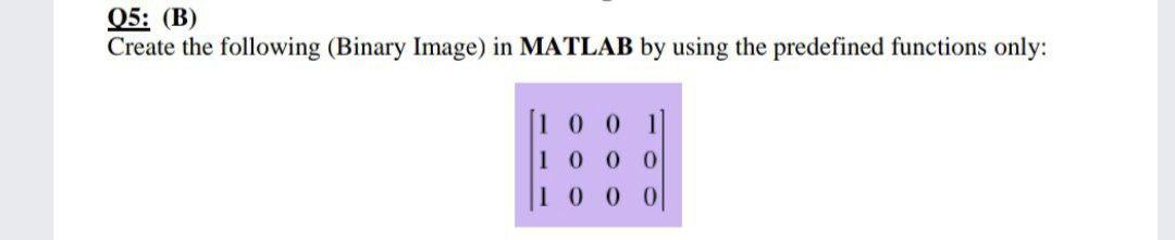 Solved Q5: (B) Create the following (Binary Image) in MATLAB | Chegg.com