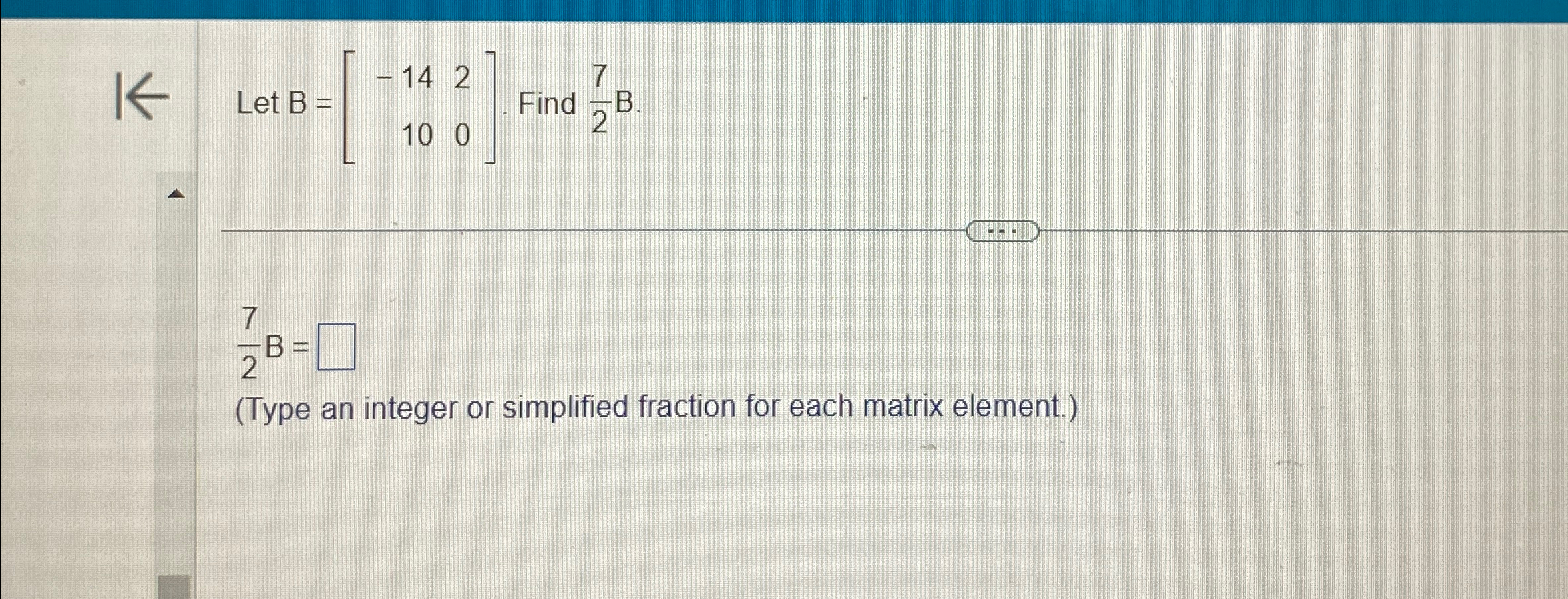 Solved Let B=[-142100]. ﻿Find 72B.72B=(Type an integer or | Chegg.com