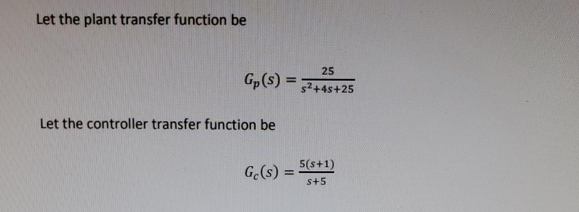 Solved Let the plant transfer function be Gp(s)=s2+4s+2525 | Chegg.com