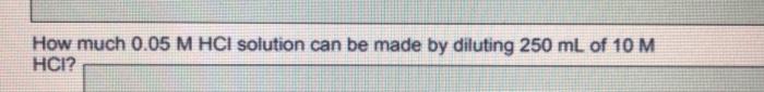 Solved How Much 0 05 M Hcl Solution Can Be Made By Diluting