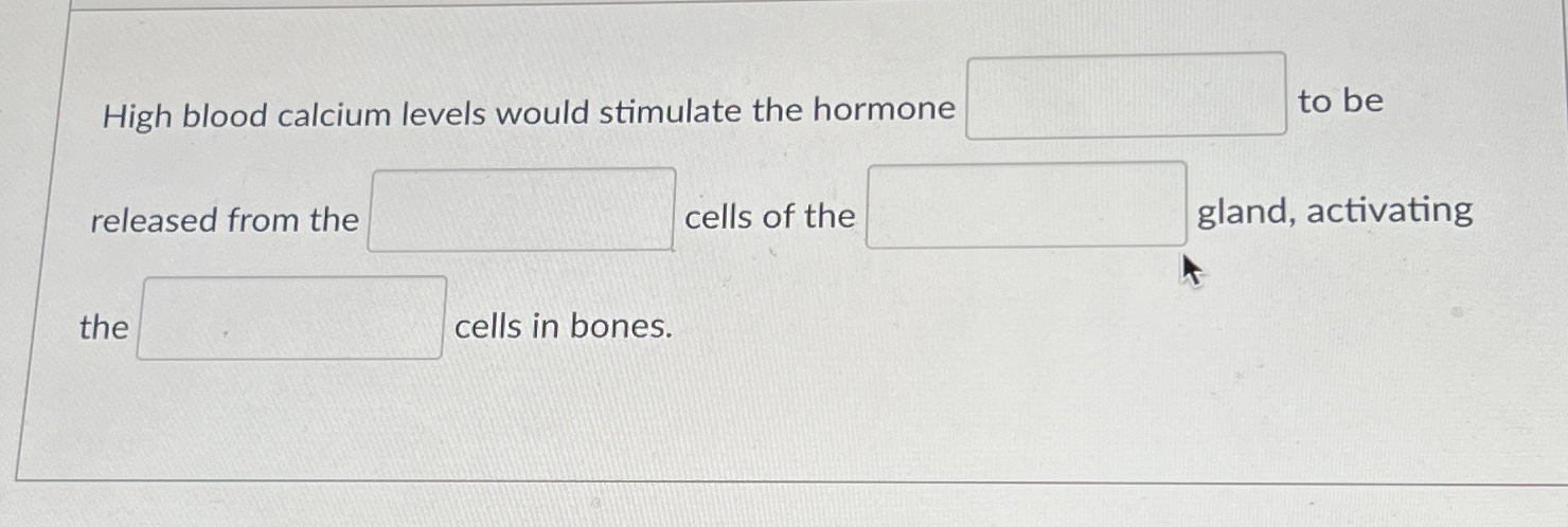 Solved High blood calcium levels would stimulate the hormone | Chegg.com