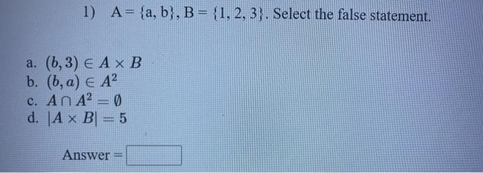 Solved 1) A= {a, b}, B = {1, 2, 3). Select the false | Chegg.com