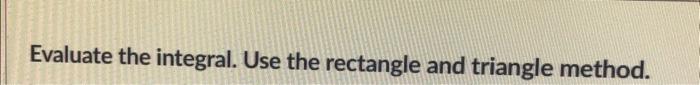 Solved Evaluate the integral. Use the rectangle and triangle | Chegg.com