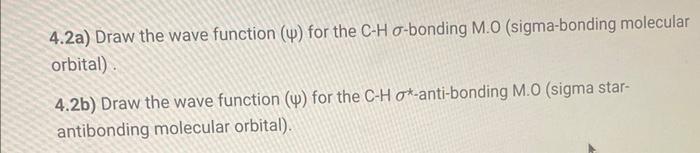 4.2a) Draw the wave function \( (\Psi) \) for the \( \mathrm{C}-\mathrm{H} \sigma \)-bonding M.O (sigma-bonding molecular orb