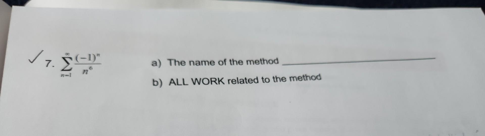 Solved 7. ∑n=1∞n6(−1)n a) The name of the method b) ALL WORK | Chegg.com
