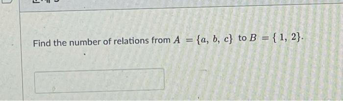 Solved Find The Number Of Relations From A = {a, B, C} To B | Chegg.com