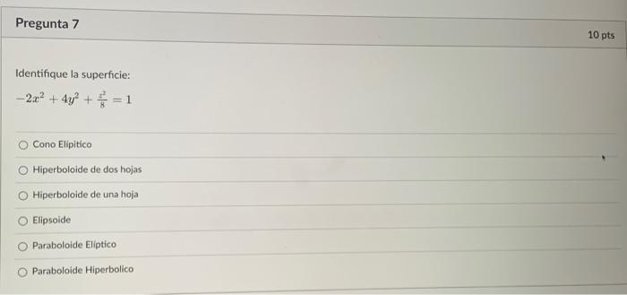 Identifique la superficie: \[ -2 x^{2}+4 y^{2}+\frac{z^{2}}{8}=1 \] Cono Elípitico Hiperboloide de dos hojas Hiperboloide de
