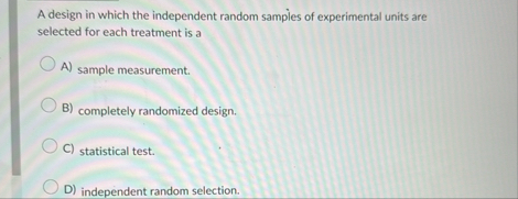 A design in which the independent random samples of | Chegg.com