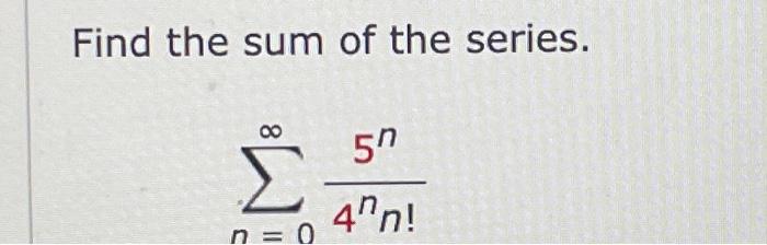 Solved Find the sum of the series. ผ n = 0 57 4′n! | Chegg.com
