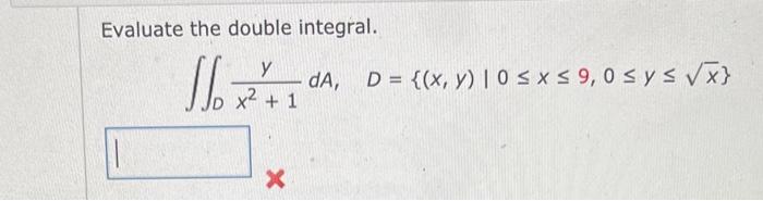 Evaluate the double integral. \[ \iint_{D} \frac{y}{x^{2}+1} d A, \quad D=\{(x, y) \mid 0 \leq x \leq 9,0 \leq y \leq \sqrt{x