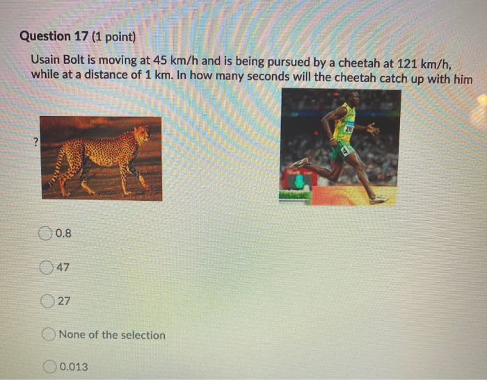 Solved Question 17 (1 point) Usain Bolt is moving at 45 km/h 