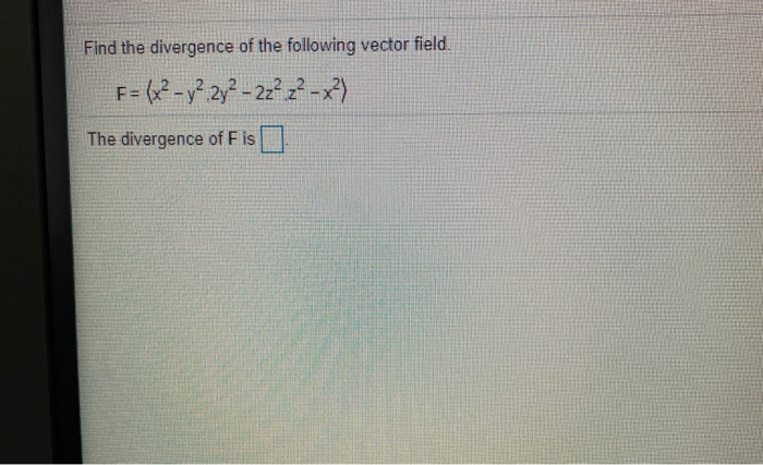 Solved Find The Divergence Of The Following Vector Field F