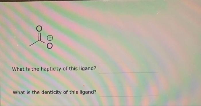 Solved What is the hapticity of this ligand? What is the | Chegg.com