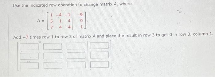 Solved Use the indicated row operation to change matrix A, | Chegg.com