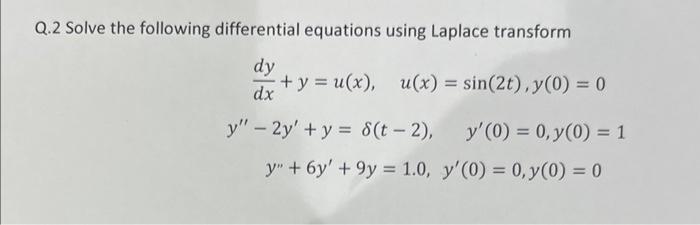 Q.2 Solve the following differential equations using Laplace transform \[ \begin{array}{c} \frac{d y}{d x}+y=u(x), \quad u(x)