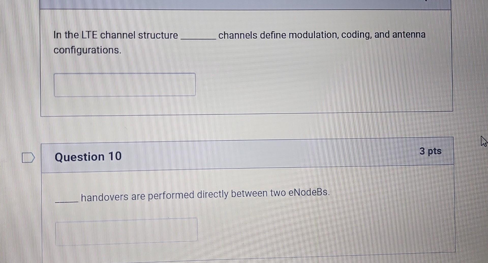 In the LTE channel structure channels define modulation, coding, and antenna configurations.
Question 10
handovers are perfor