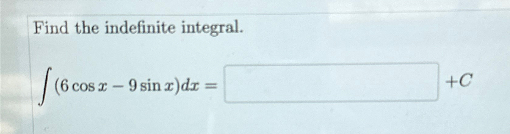 Solved Find the indefinite integral.∫﻿﻿(6cosx-9sinx)dx=+C | Chegg.com