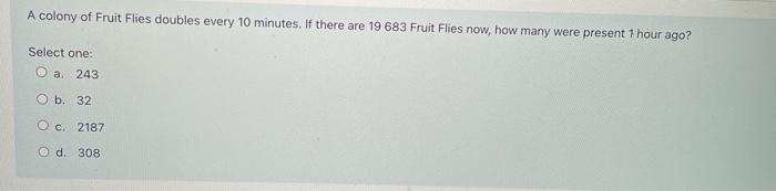 Solved A colony of Fruit Flies doubles every 10 minutes. If | Chegg.com