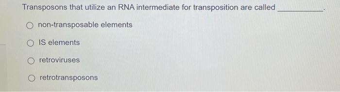 Solved Transposons that utilize an RNA intermediate for | Chegg.com