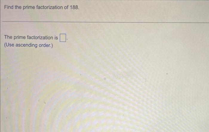 Solved Find the prime factorization of 188. The prime | Chegg.com