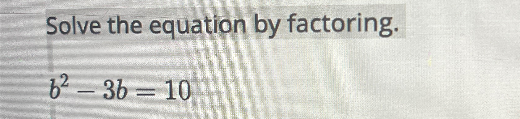 Solved Solve The Equation By Factoring.b2-3b=10 | Chegg.com