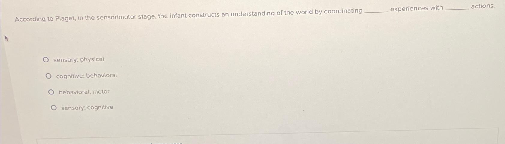 According to Plaget in the sensorimotor stage the Chegg