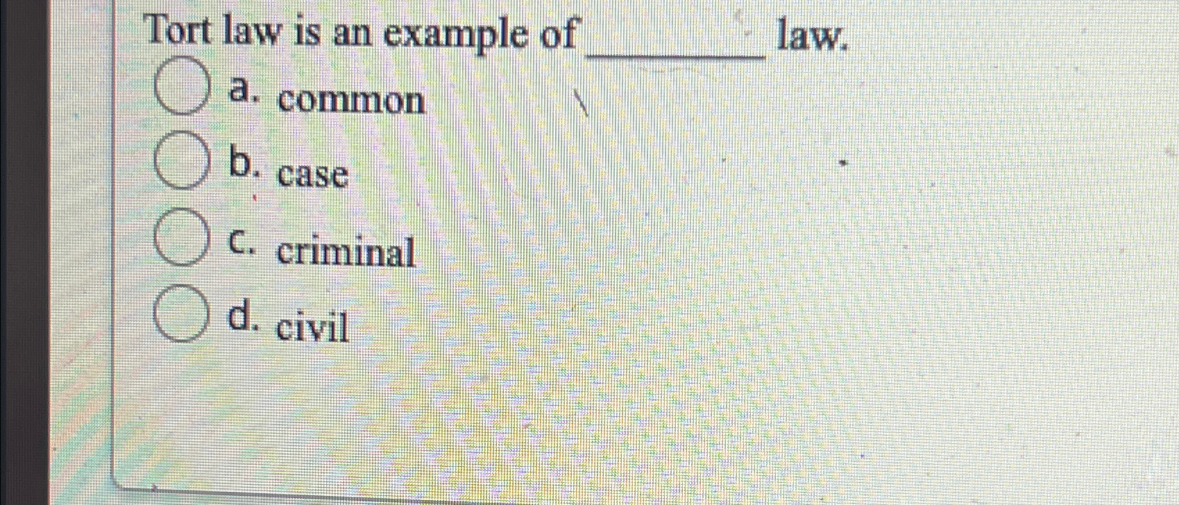 Solved Tort law is an example of law.a. ﻿commonb. ﻿casec. | Chegg.com