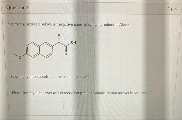 Naproxen, pictured below, is the active pain-relieving ingredient in Aleve.
How many \( \pi \) (pi) bonds are present in napr