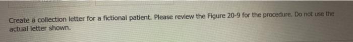 Create a collection letter for a fictional patient. Please review the Figure 20-9 for the procedure. Do not use the actual le
