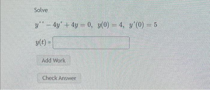 Solve \[ y^{\prime \prime}-4 y^{\prime}+4 y=0, y(0)=4, y^{\prime}(0)=5 \]