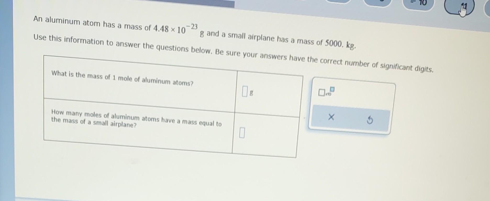 Solved An aluminum atom has a mass of 4.48×10−23 g and a