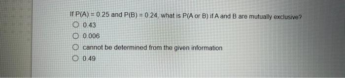 Solved If P(A)=0.25 And P(B)=0.24, What Is P(A Or B) If A | Chegg.com