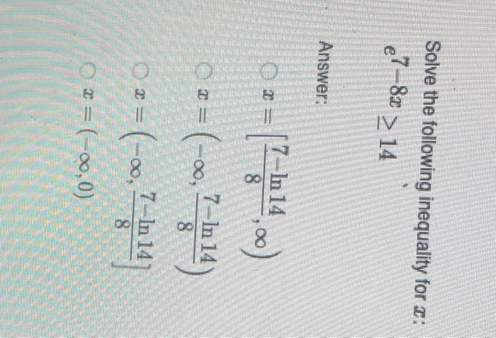 Solved Solve the following inequality for x : e7−8x≥14 | Chegg.com