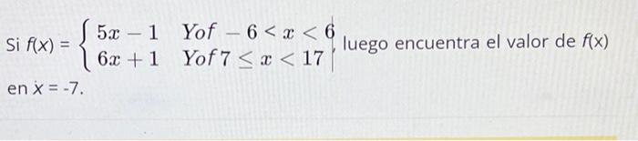 \( \begin{array}{l}f(x)=\left\{\begin{array}{ll}5 x-1 & \text { Yof }-6<x<6 \\ 6 x+1 & \text { Yof } 7 \leq x<17\end{array}\r