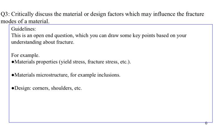 23: Critically discuss the material or design factors which may influence the fracture nodes of a material.
Guidelines:
This 