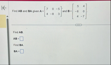 Solved Find AB ﻿and BA given A=[70-54-83] ﻿and | Chegg.com