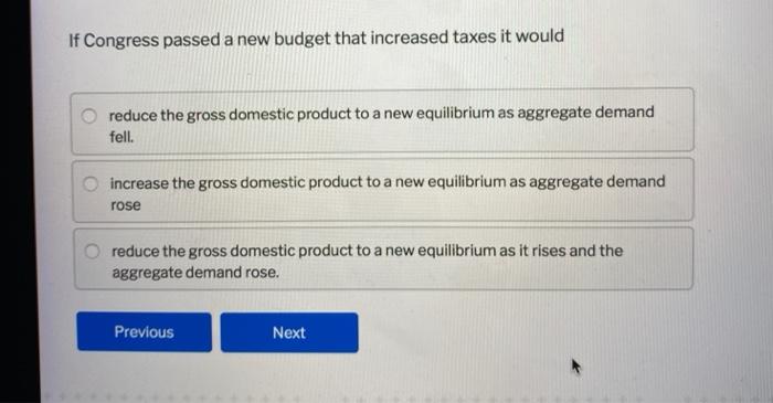 Solved If Congress passed a new budget that increased taxes | Chegg.com