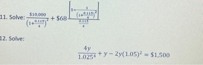 1 $10,000 11. Solve: (1+0.11539 + $68 0.115 (1+0115) 12. Solve: 4y 1.0254 + y - 2y(1.05)2 = $1,500