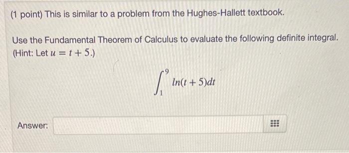 (1 point) This is similar to a problem from the Hughes-Hallett textbook.
Use the Fundamental Theorem of Calculus to evaluate 
