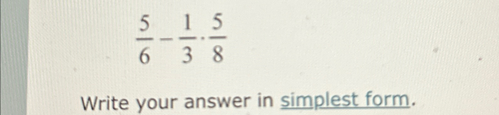 Solved 56-13*58Write your answer in simplest form. | Chegg.com