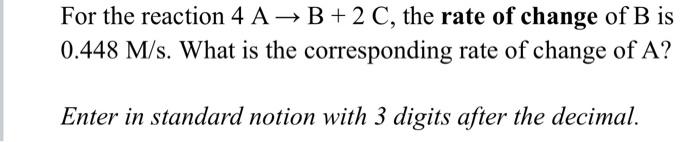 Solved For The Reaction 4 A→B+2C, The Rate Of Change Of B Is | Chegg.com