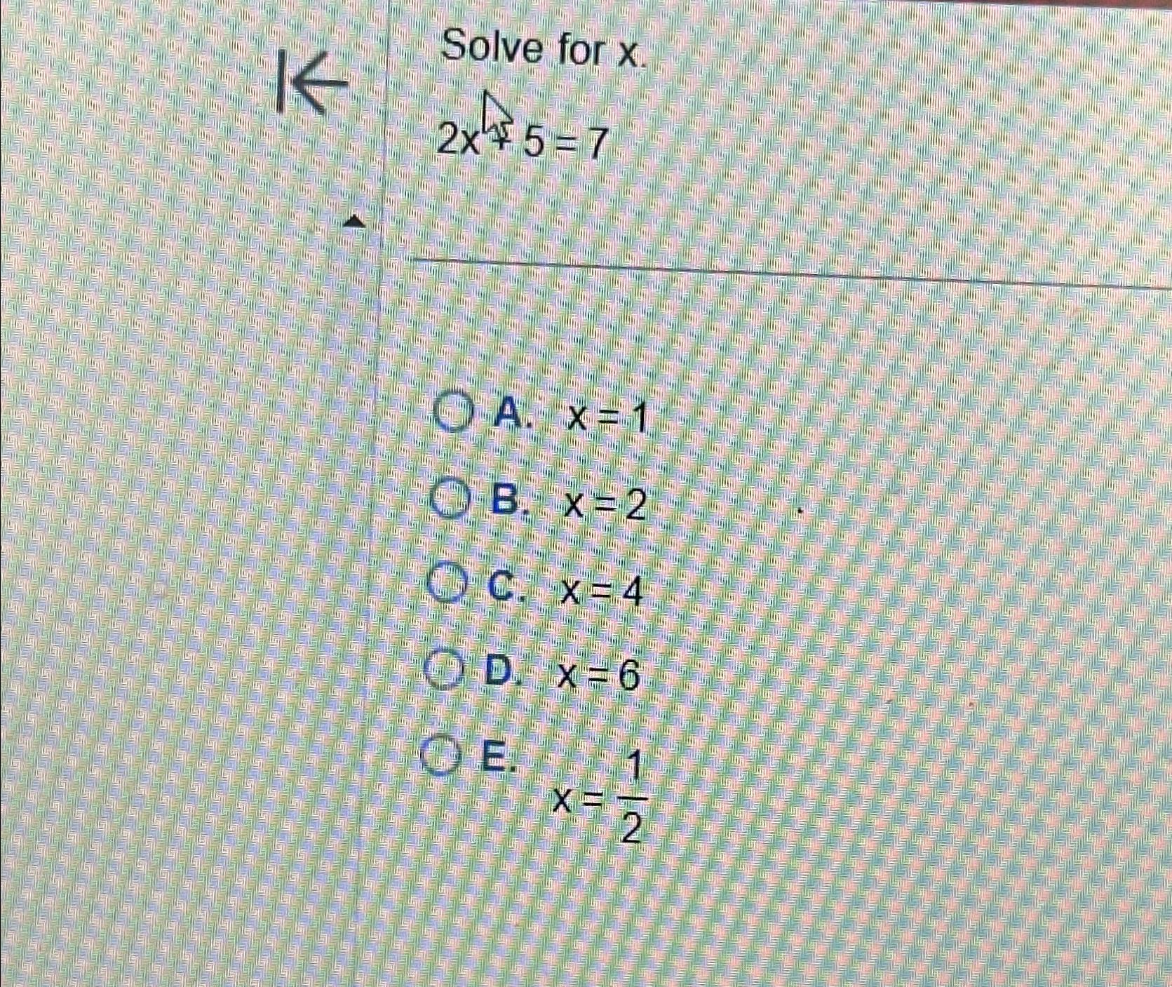 Solved Solve for x2x+5=7A. x=1B. x=2C. x=4D. x=6E. x=12 | Chegg.com